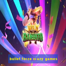 bullet force crazy games